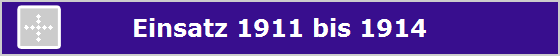 Einsatz 1911 bis 1914